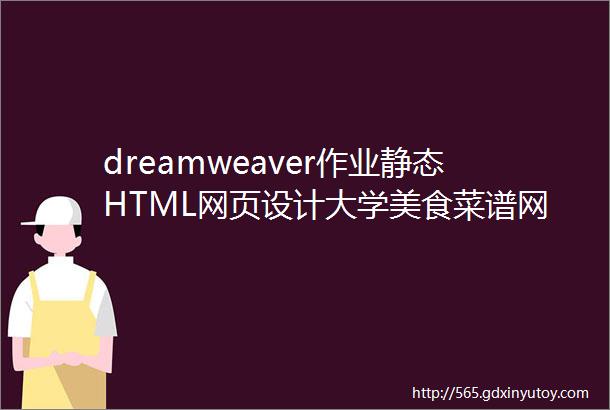 dreamweaver作业静态HTML网页设计大学美食菜谱网页制作教